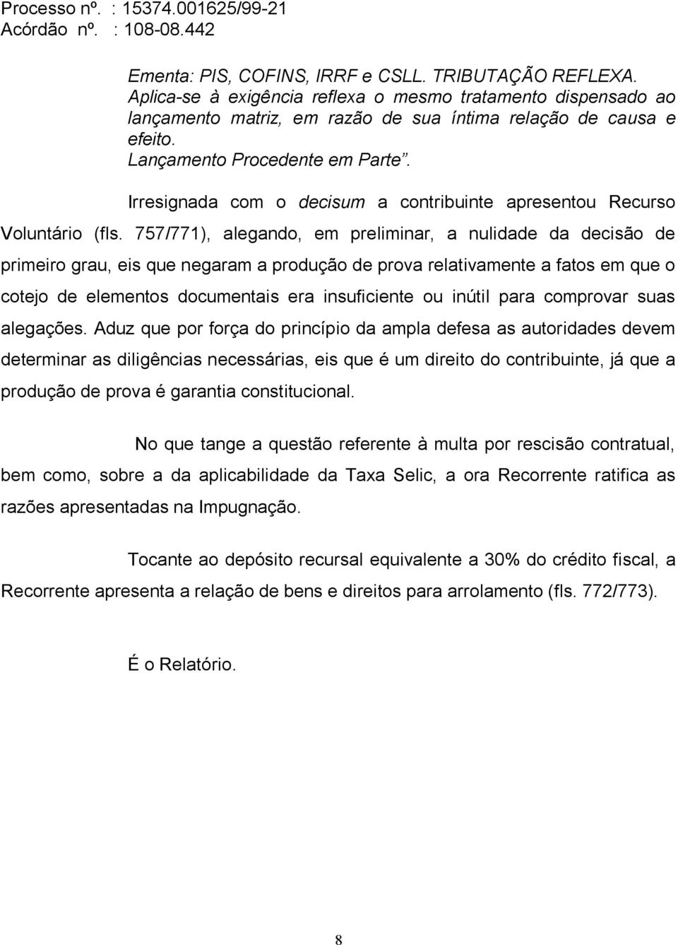 757/771), alegando, em preliminar, a nulidade da decisão de primeiro grau, eis que negaram a produção de prova relativamente a fatos em que o cotejo de elementos documentais era insuficiente ou