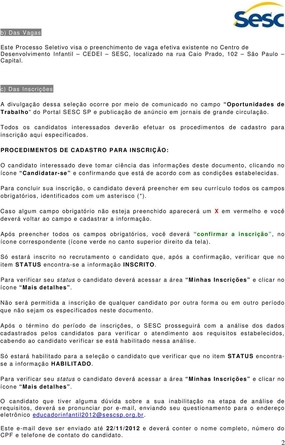 Todos os candidatos interessados deverão efetuar os procedimentos de cadastro para inscrição aqui especificados.