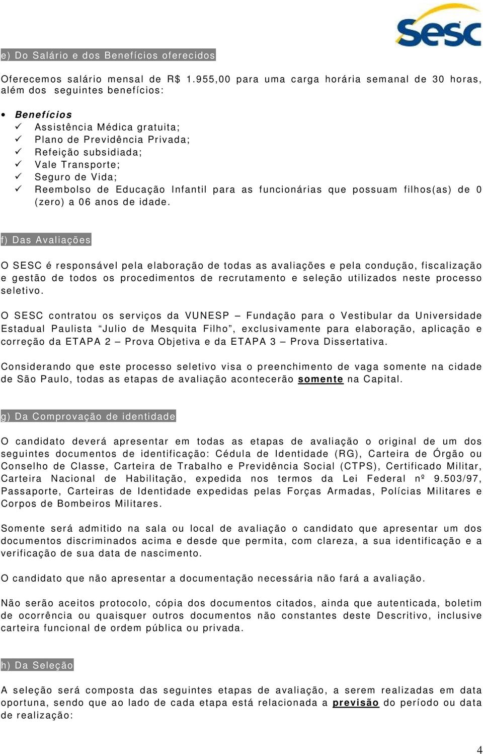 Vida; Reembolso de Educação Infantil para as funcionárias que possuam filhos(as) de 0 (zero) a 06 anos de idade.