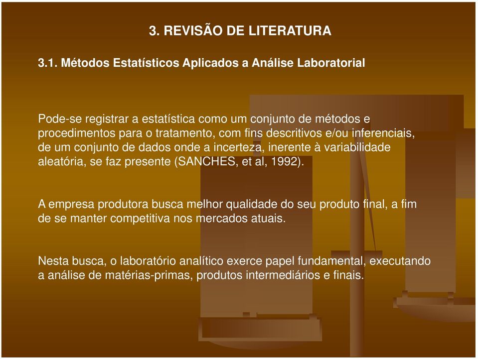 tratamento, com fins descritivos e/ou inferenciais, de um conjunto de dados onde a incerteza, inerente à variabilidade aleatória, se faz presente