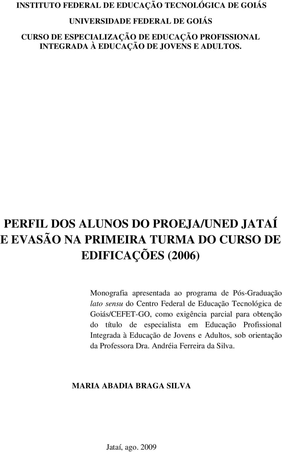 PERFIL DOS ALUNOS DO PROEJA/UNED JATAÍ E EVASÃO NA PRIMEIRA TURMA DO CURSO DE EDIFICAÇÕES (2006) Monografia apresentada ao programa de Pós-Graduação lato