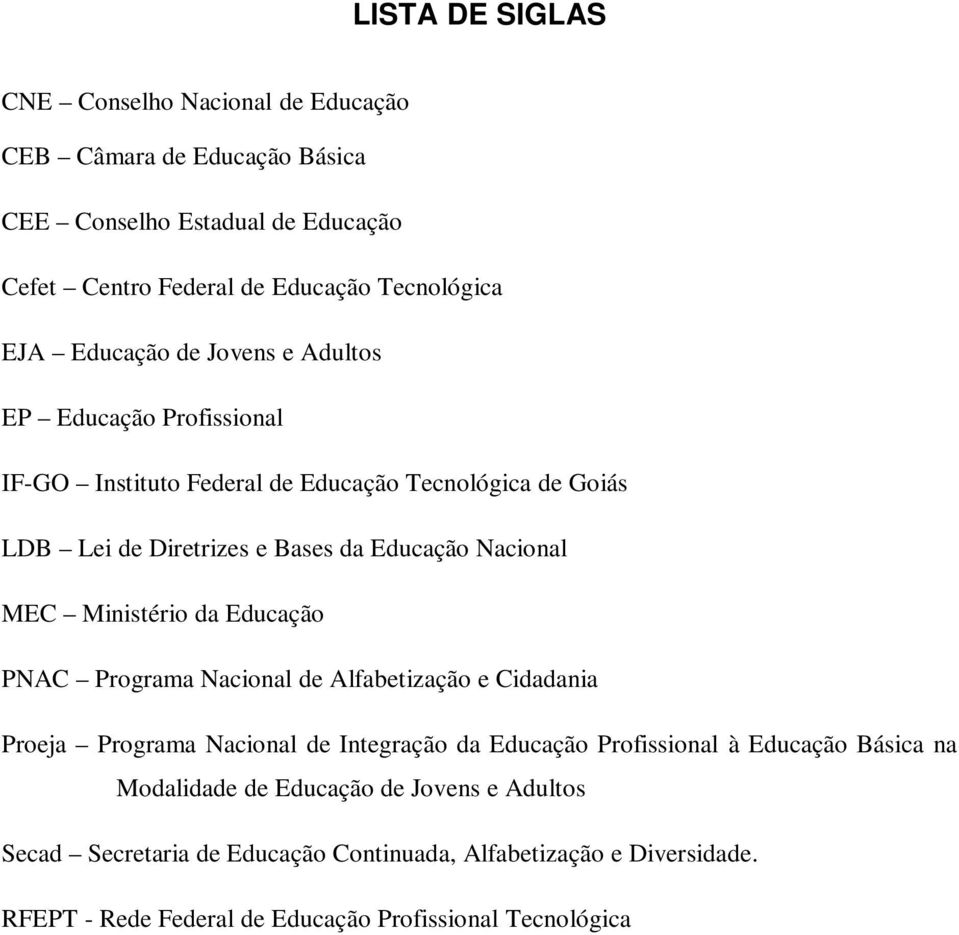 Ministério da Educação PNAC Programa Nacional de Alfabetização e Cidadania Proeja Programa Nacional de Integração da Educação Profissional à Educação Básica na