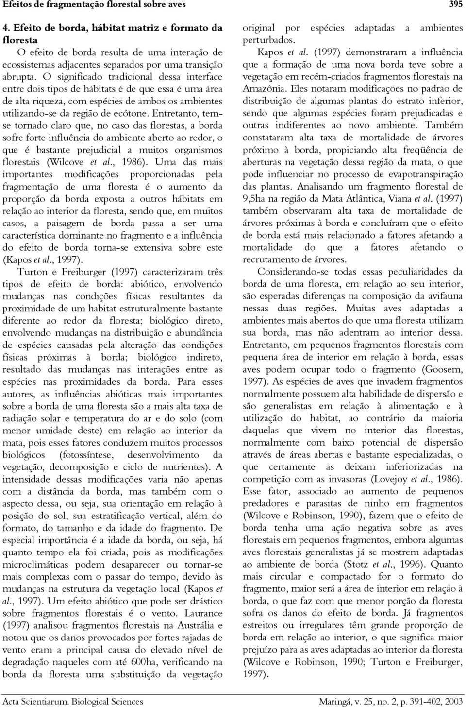 O significado tradicional dessa interface entre dois tipos de hábitats é de que essa é uma área de alta riqueza, com espécies de ambos os ambientes utilizando-se da região de ecótone.