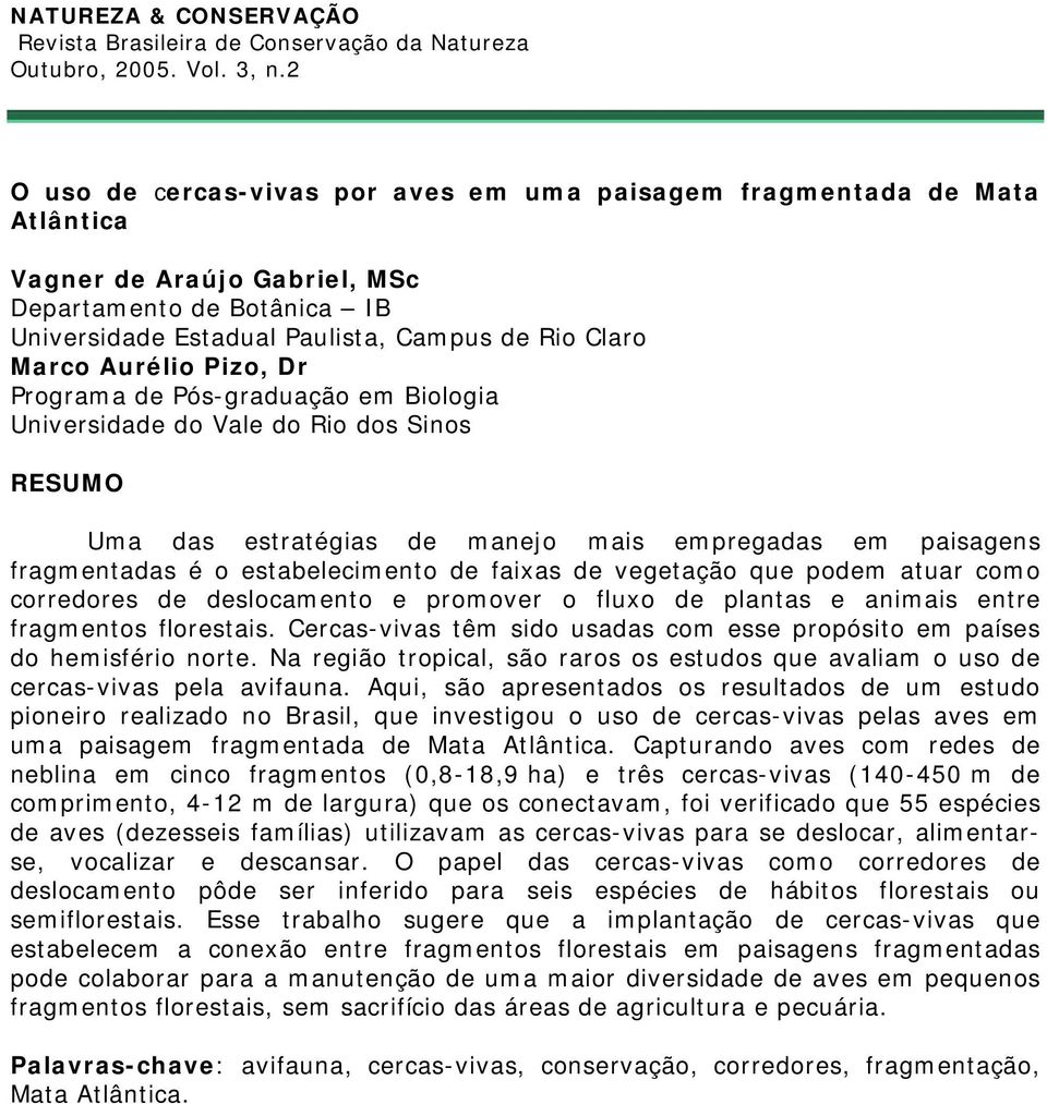 vegetação que podem atuar como corredores de deslocamento e promover o fluxo de plantas e animais entre fragmentos florestais.