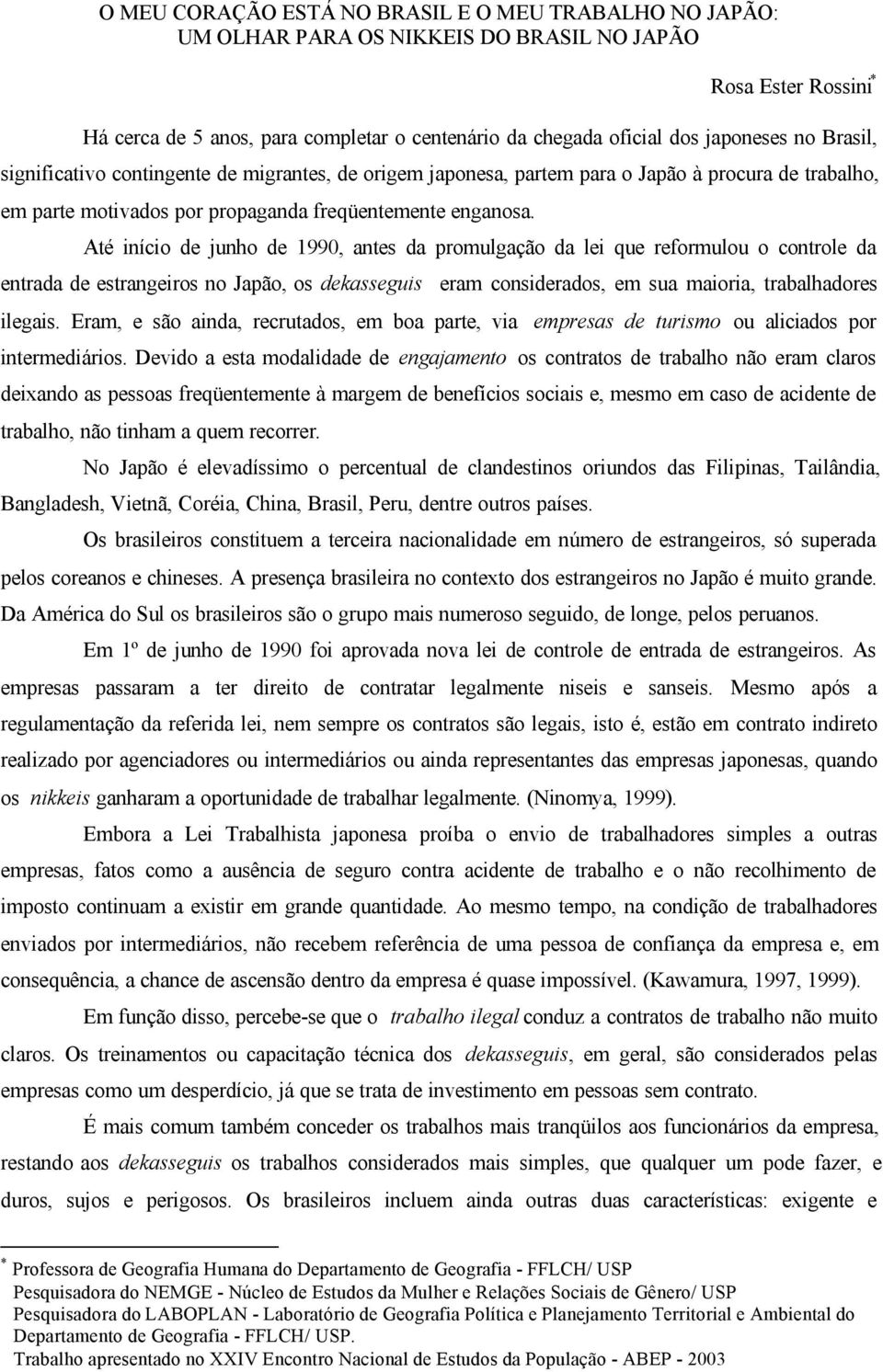 Até início de junho de 1990, antes da promulgação da lei que reformulou o controle da entrada de estrangeiros no Japão, os dekasseguis eram considerados, em sua maioria, trabalhadores ilegais.