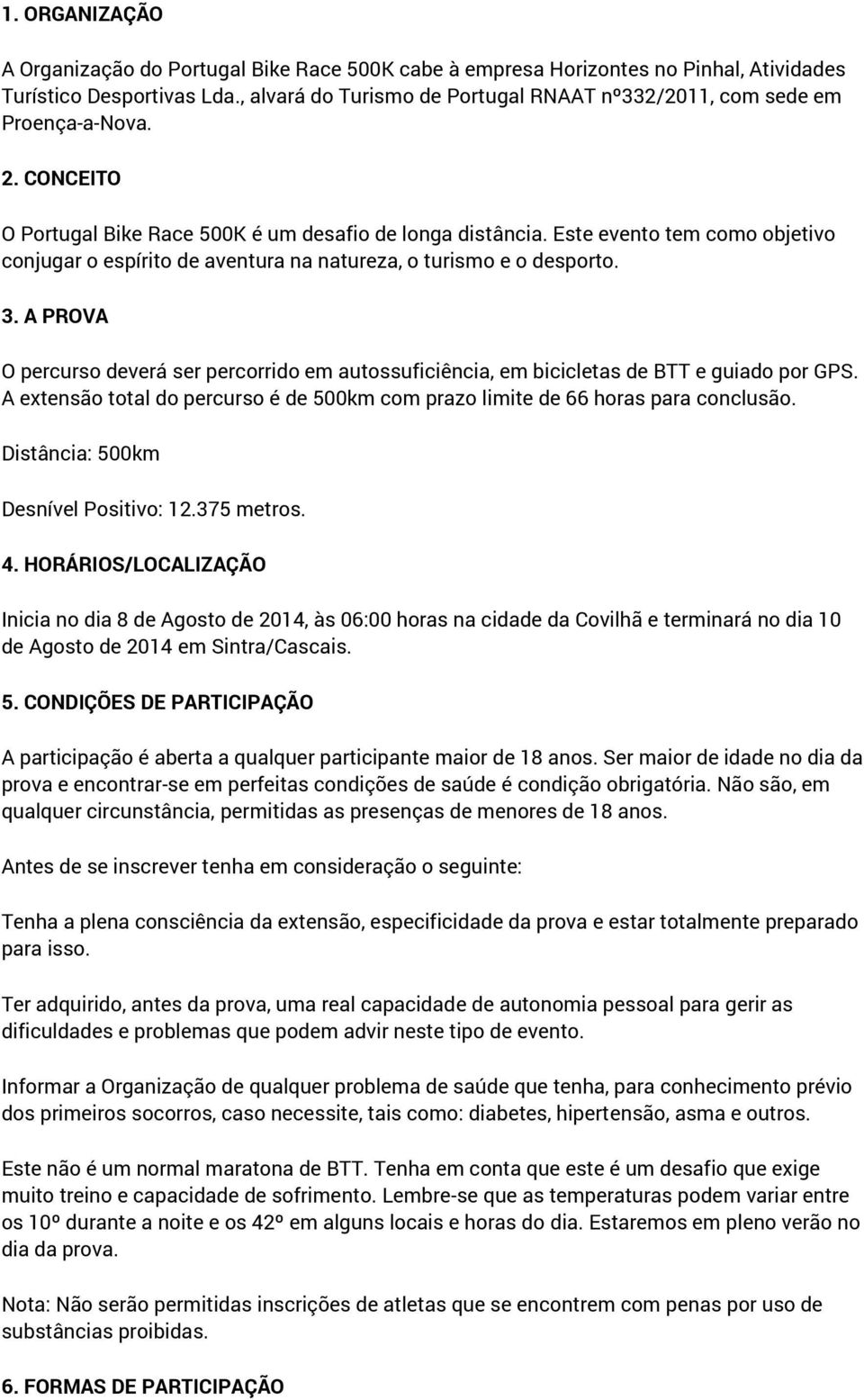 Este evento tem como objetivo conjugar o espírito de aventura na natureza, o turismo e o desporto. 3.