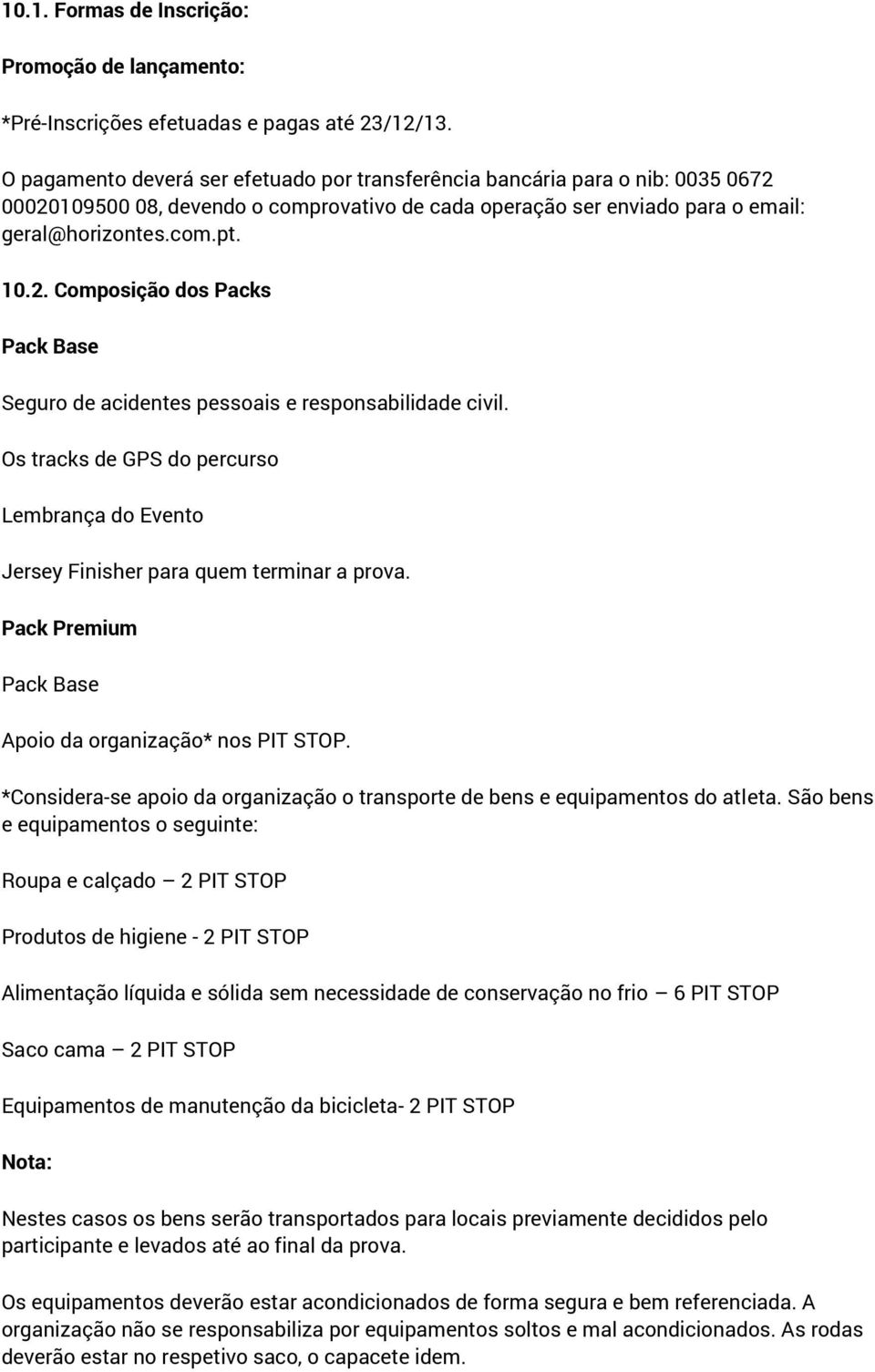 Os tracks de GPS do percurso Lembrança do Evento Jersey Finisher para quem terminar a prova. Pack Premium Pack Base Apoio da organização* nos PIT STOP.