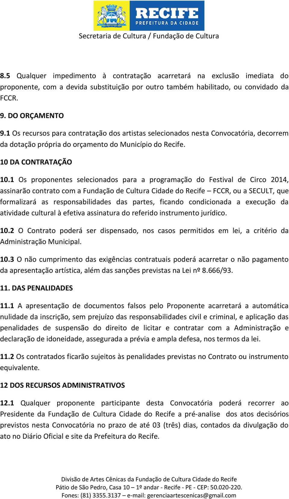1 Os proponentes selecionados para a programação do Festival de Circo 2014, assinarão contrato com a Fundação de Cultura Cidade do Recife FCCR, ou a SECULT, que formalizará as responsabilidades das