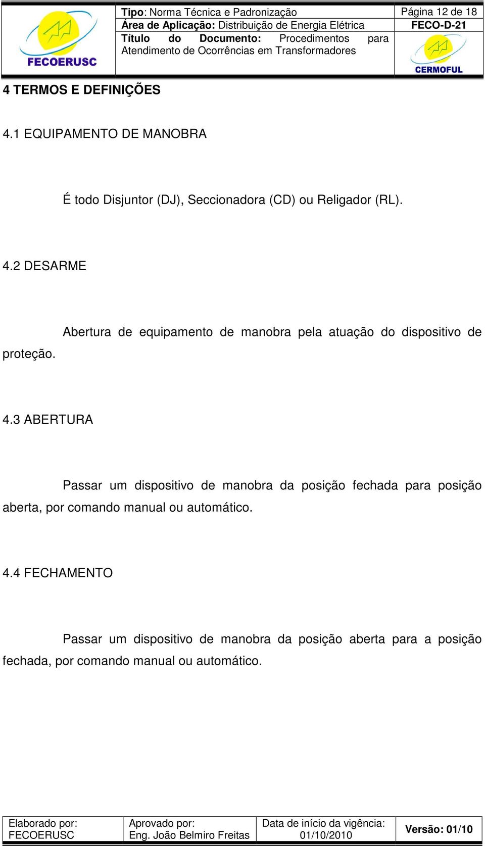 Abertura de equipamento de manobra pela atuação do dispositivo de 4.