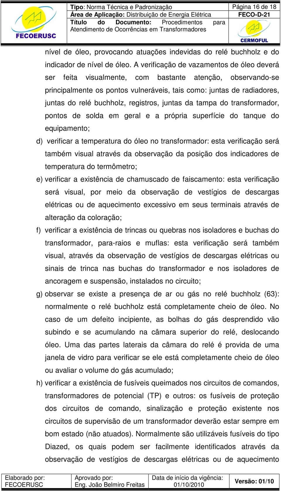 registros, juntas da tampa do transformador, pontos de solda em geral e a própria superfície do tanque do equipamento; d) verificar a temperatura do óleo no transformador: esta verificação será