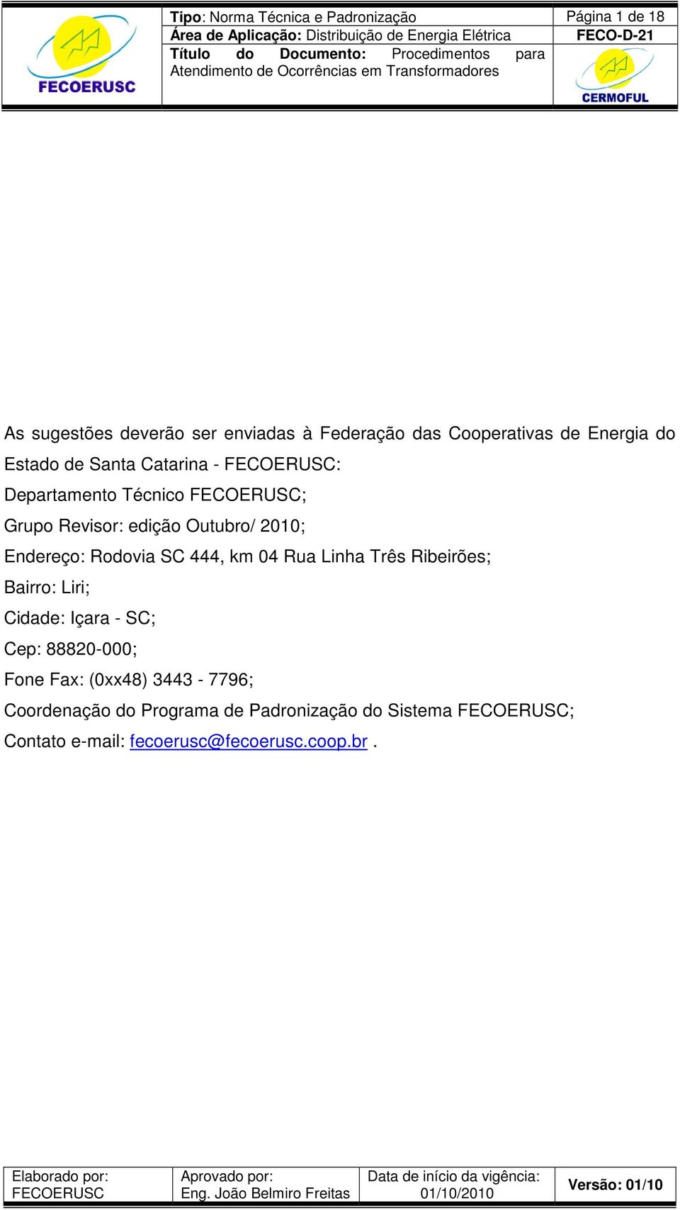 Rodovia SC 444, km 04 Rua Linha Três Ribeirões; Bairro: Liri; Cidade: Içara - SC; Cep: 88820-000; Fone Fax: