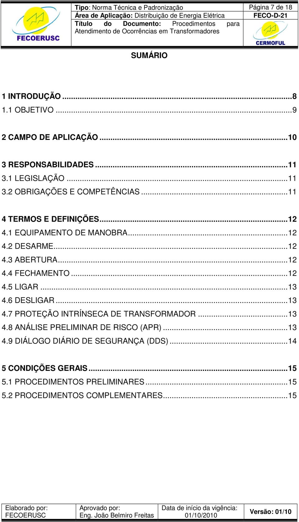 ..12 4.4 FECHAMENTO...12 4.5 LIGAR...13 4.6 DESLIGAR...13 4.7 PROTEÇÃO INTRÍNSECA DE TRANSFORMADOR...13 4.8 ANÁLISE PRELIMINAR DE RISCO (APR).