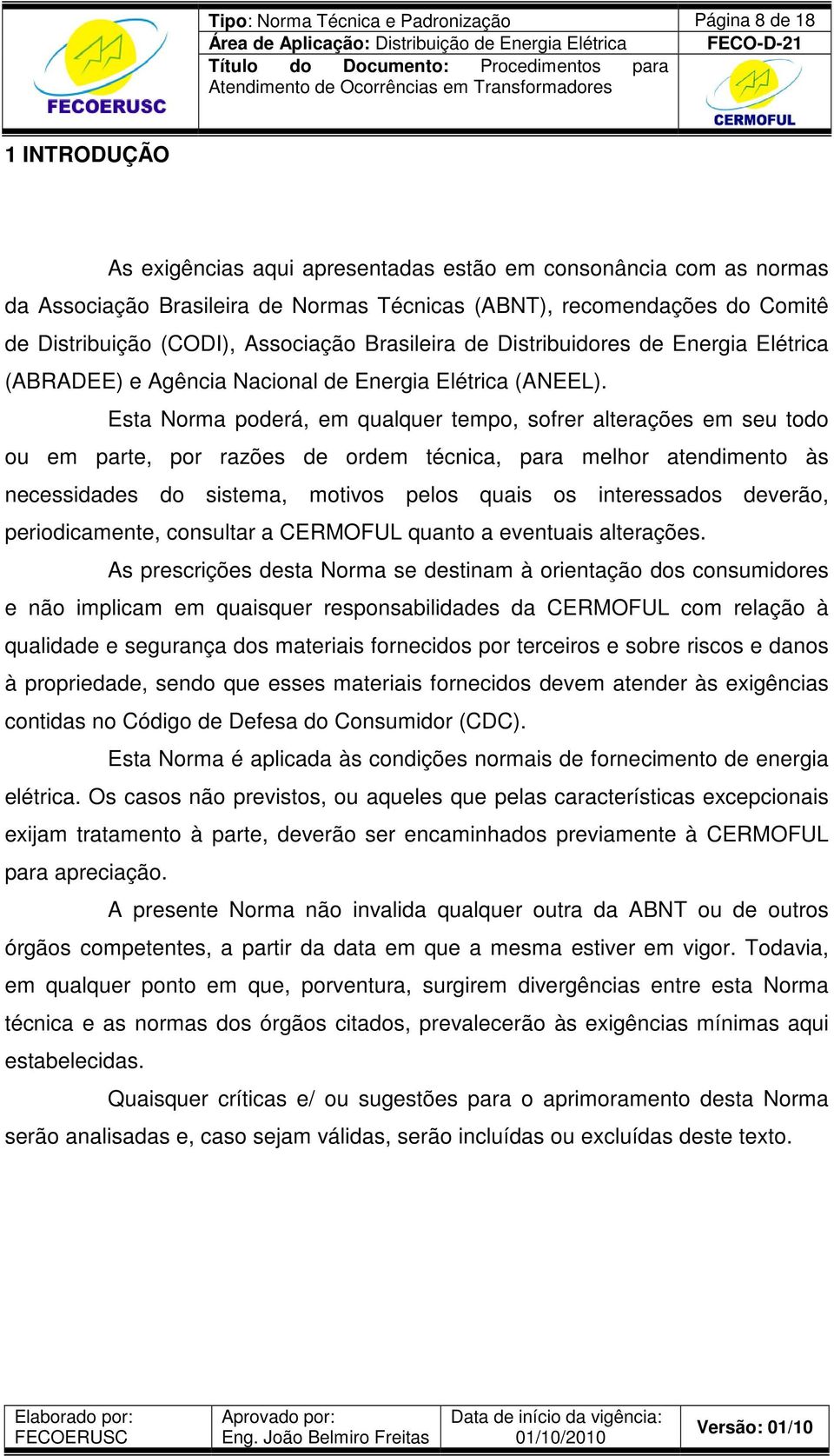 Esta Norma poderá, em qualquer tempo, sofrer alterações em seu todo ou em parte, por razões de ordem técnica, para melhor atendimento às necessidades do sistema, motivos pelos quais os interessados