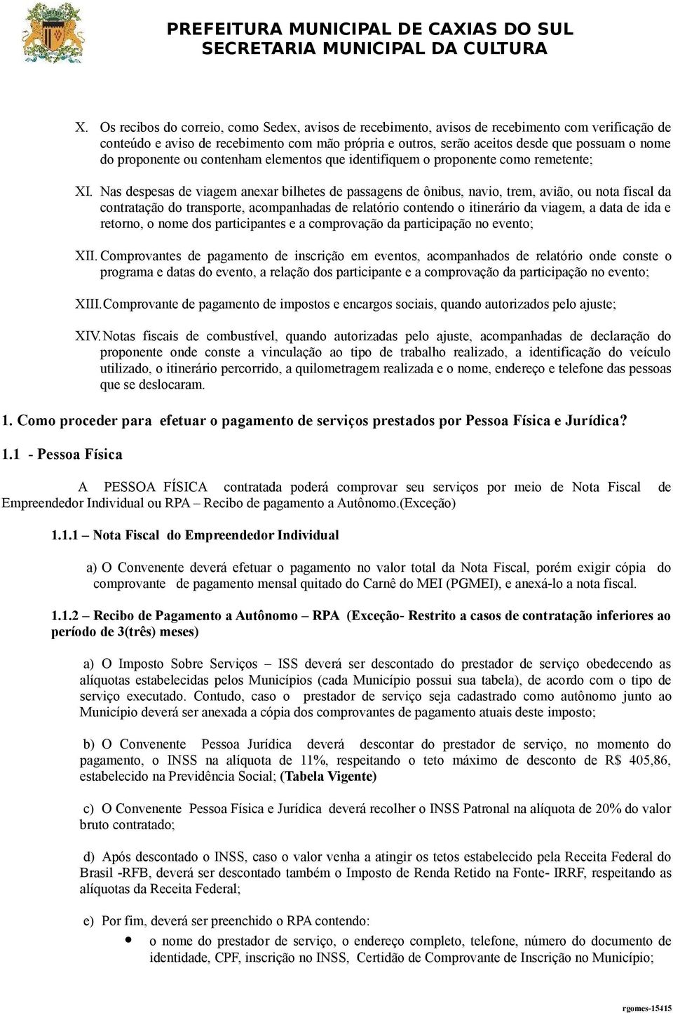 Nas despesas de viagem anexar bilhetes de passagens de ônibus, navio, trem, avião, ou nota fiscal da contratação do transporte, acompanhadas de relatório contendo o itinerário da viagem, a data de