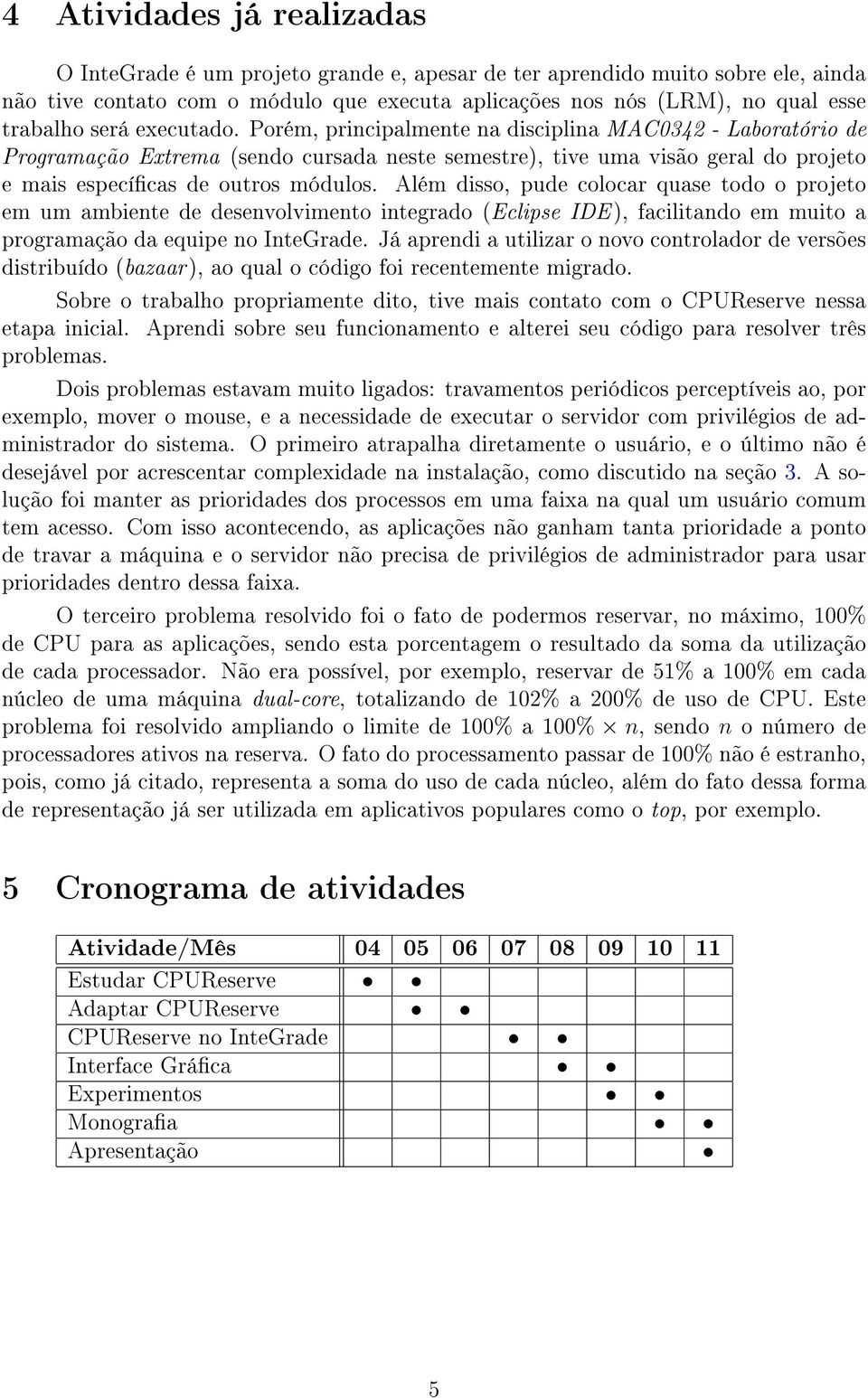 Além disso, pude colocar quase todo o projeto em um ambiente de desenvolvimento integrado (Eclipse IDE ), facilitando em muito a programação da equipe no InteGrade.