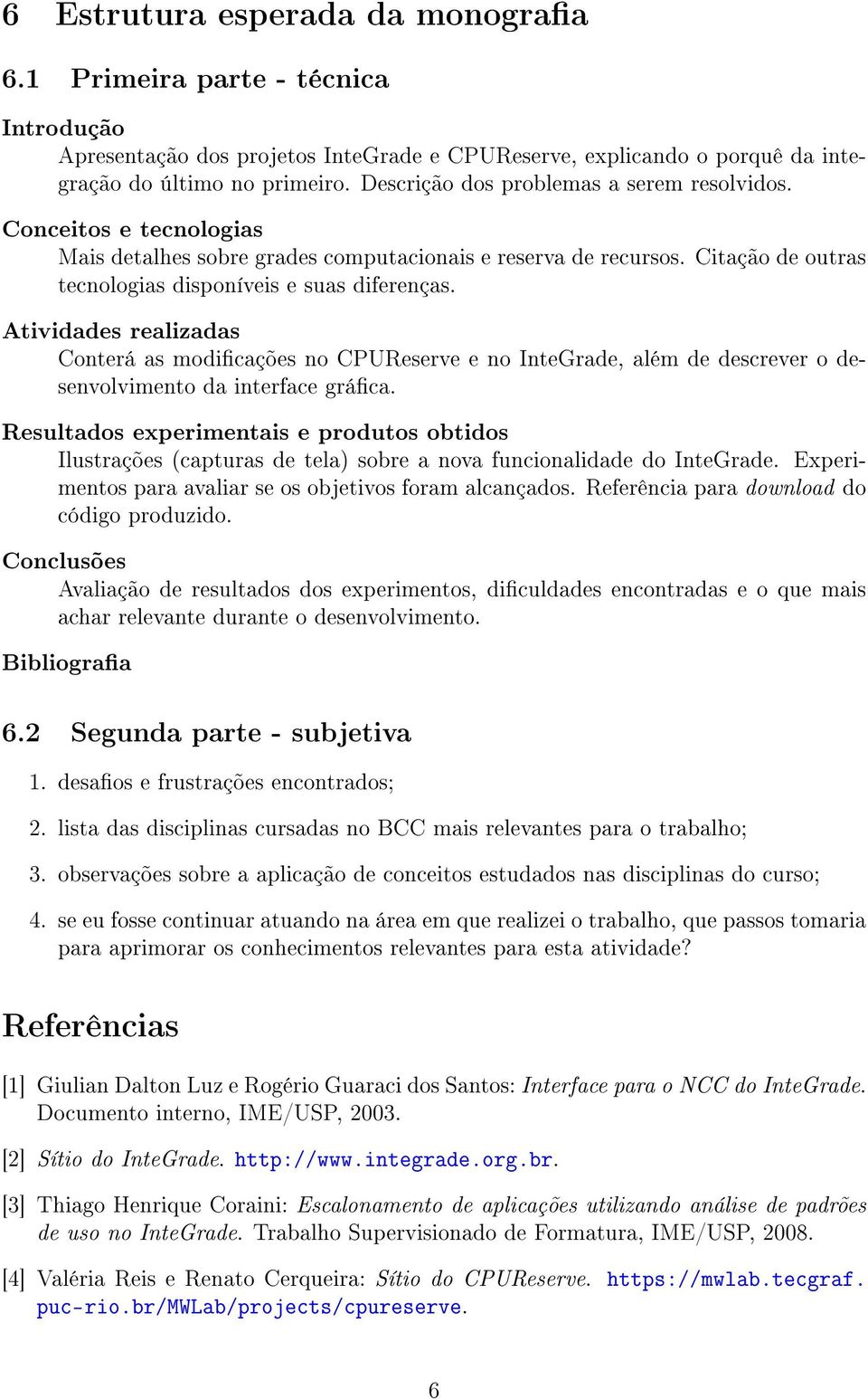 Atividades realizadas Conterá as modicações no CPUReserve e no InteGrade, além de descrever o desenvolvimento da interface gráca.