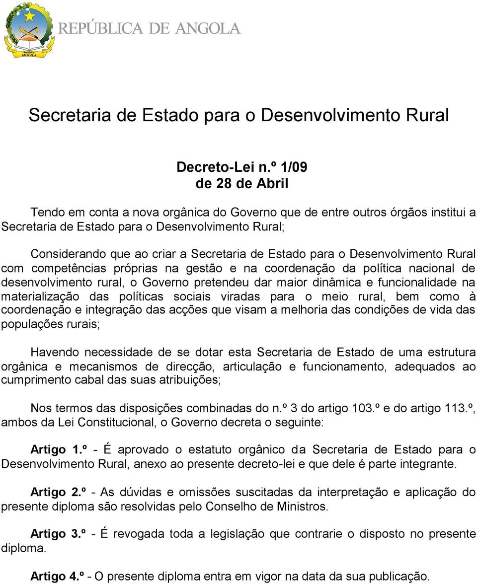 Estado para o Desenvolvimento Rural com competências próprias na gestão e na coordenação da política nacional de desenvolvimento rural, o Governo pretendeu dar maior dinâmica e funcionalidade na