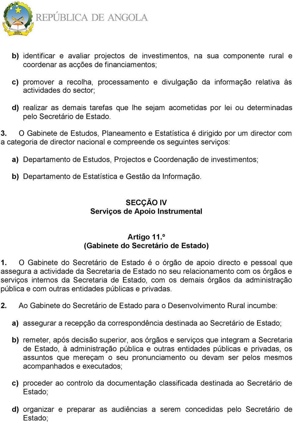 O Gabinete de Estudos, Planeamento e Estatística é dirigido por um director com a categoria de director nacional e compreende os seguintes serviços: a) Departamento de Estudos, Projectos e