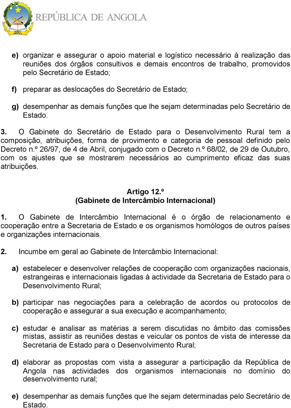 O Gabinete do Secretário de Estado para o Desenvolvimento Rural tem a composição, atribuições, forma de provimento e categoria de pessoal definido pelo Decreto n.