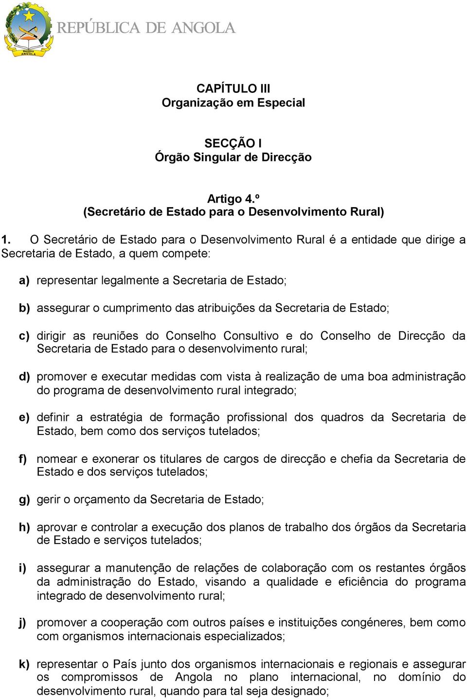 atribuições da Secretaria de Estado; c) dirigir as reuniões do Conselho Consultivo e do Conselho de Direcção da Secretaria de Estado para o desenvolvimento rural; d) promover e executar medidas com