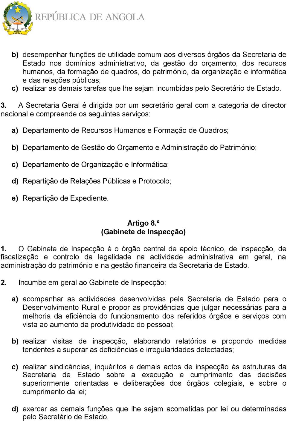 A Secretaria Geral é dirigida por um secretário geral com a categoria de director nacional e compreende os seguintes serviços: a) Departamento de Recursos Humanos e Formação de Quadros; b)