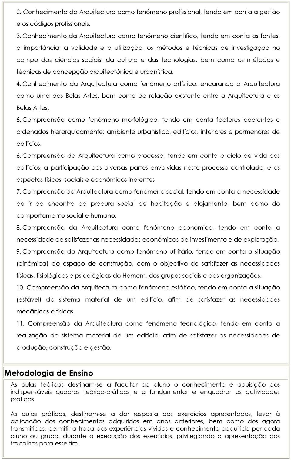 cultura e das tecnologias, bem como os métodos e técnicas de concepção arquitectónica e urbanística. 4.