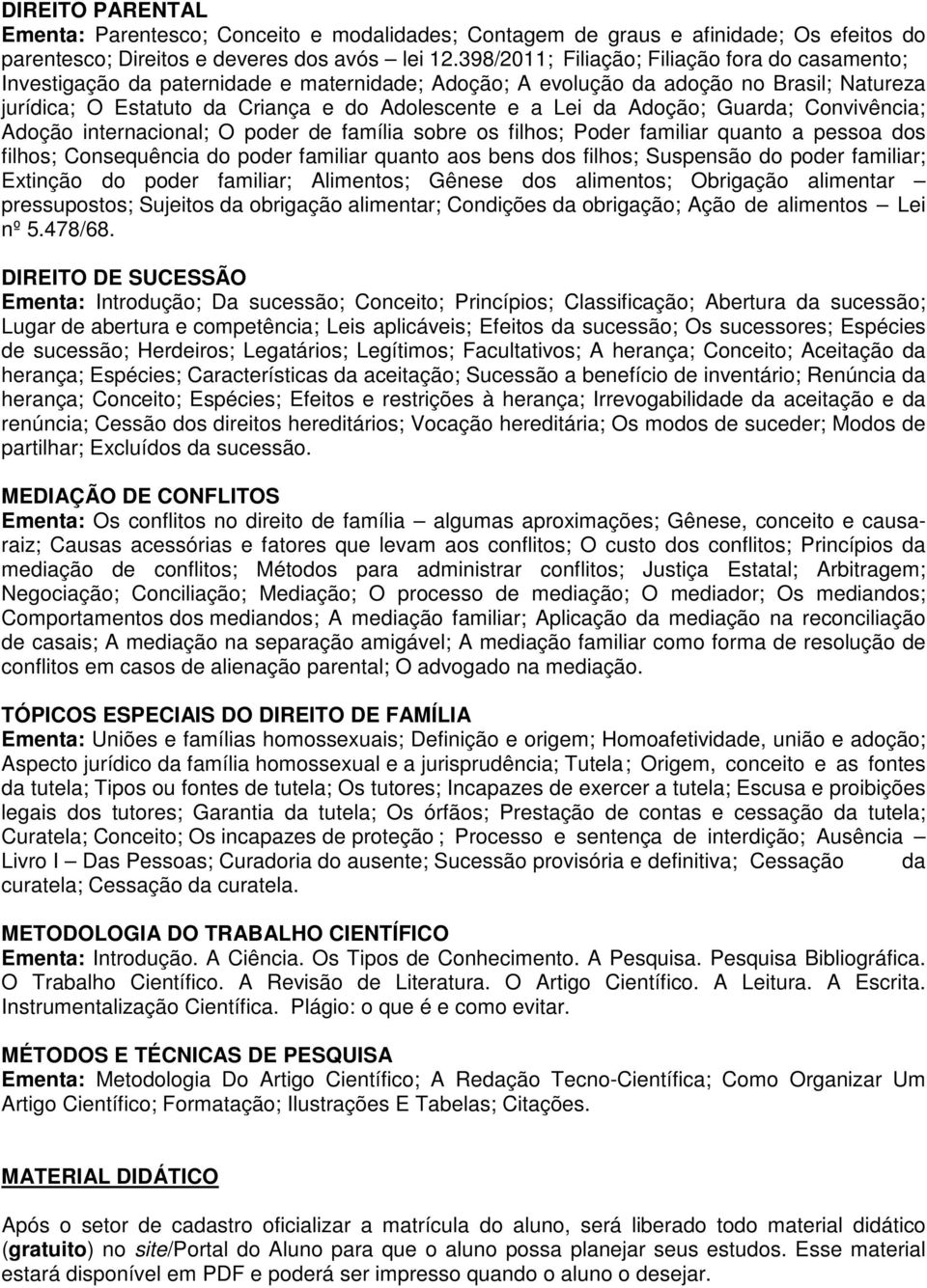 Adoção; Guarda; Convivência; Adoção internacional; O poder de família sobre os filhos; Poder familiar quanto a pessoa dos filhos; Consequência do poder familiar quanto aos bens dos filhos; Suspensão