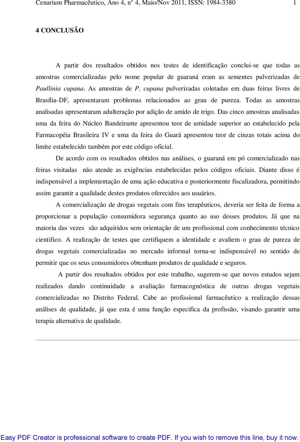 Todas as amostras analisadas apresentaram adulteração por adição de amido de trigo.