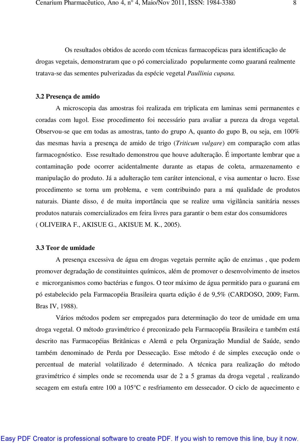 Esse procedimento foi necessário para avaliar a pureza da droga vegetal.