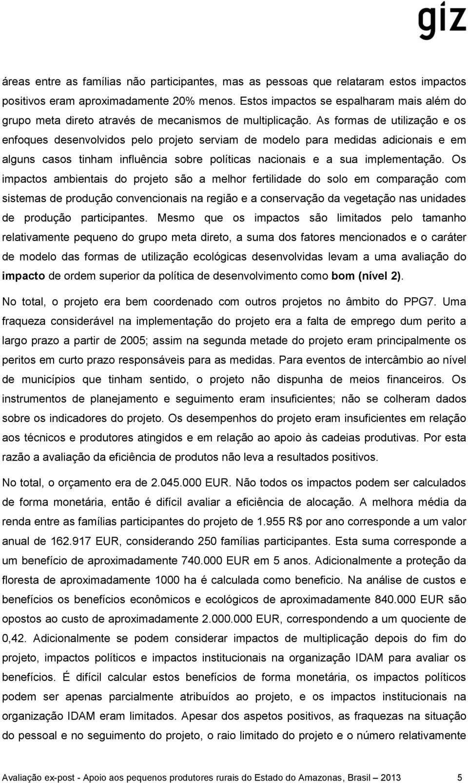 As formas de utilização e os enfoques desenvolvidos pelo projeto serviam de modelo para medidas adicionais e em alguns casos tinham influência sobre políticas nacionais e a sua implementação.