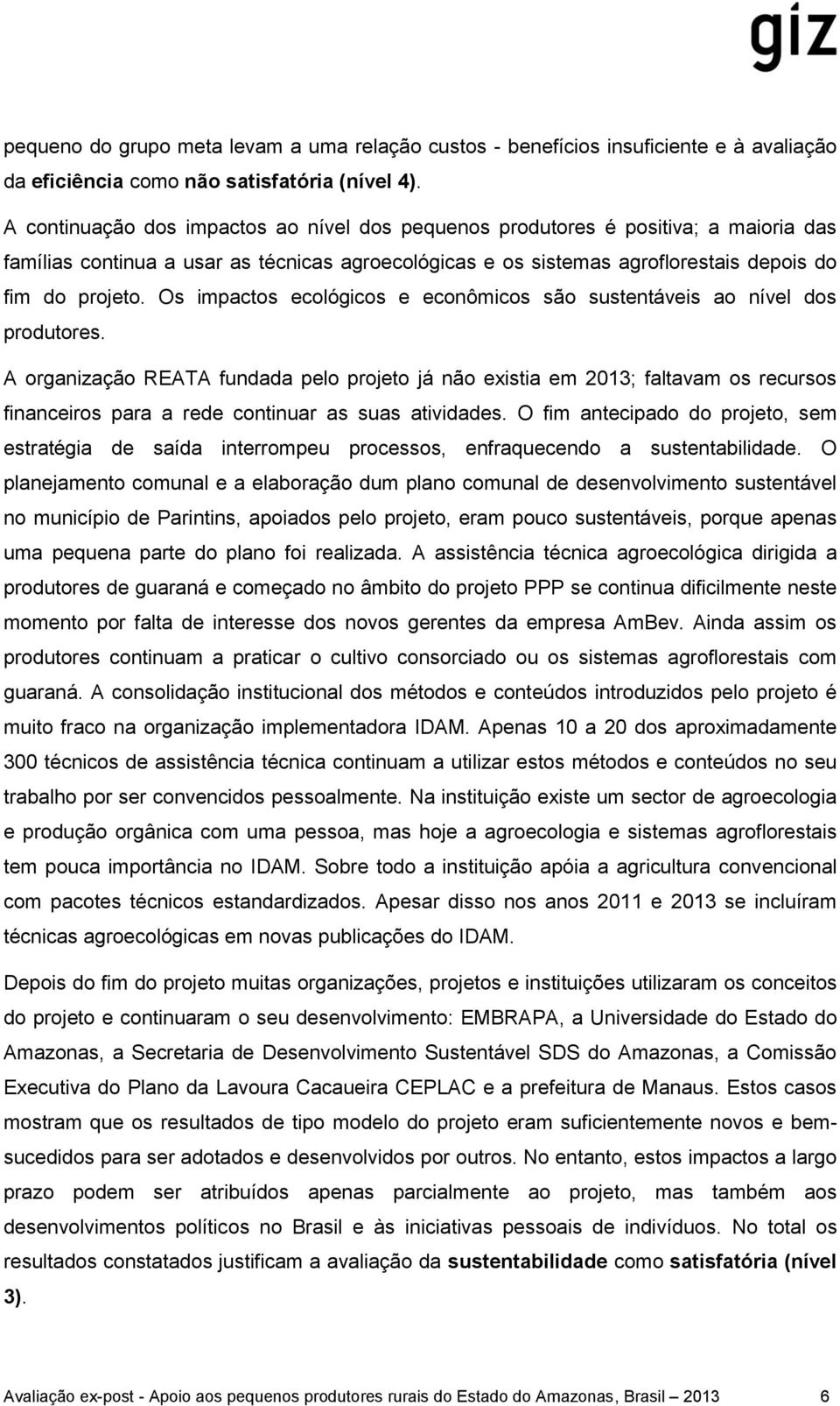 Os impactos ecológicos e econômicos são sustentáveis ao nível dos produtores.