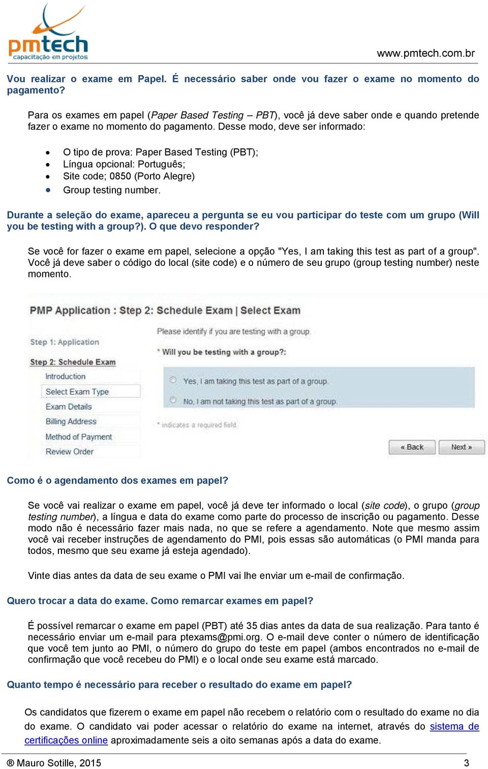 Desse modo, deve ser informado: O tipo de prova: Paper Based Testing (PBT); Língua opcional: Português; Site code; 0850 (Porto Alegre) Group testing number.