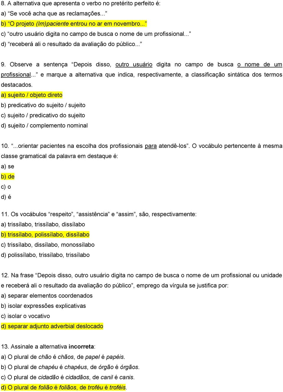 Observe a sentença Depois disso, outro usuário digita no campo de busca o nome de um profissional... e marque a alternativa que indica, respectivamente, a classificação sintática dos termos destacados.