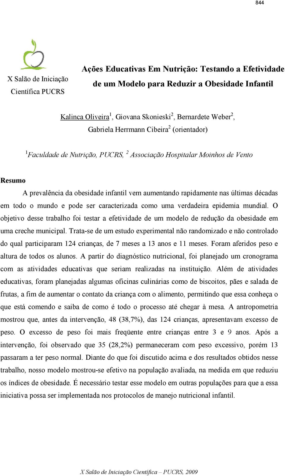 décadas em todo o mundo e pode ser caracterizada como uma verdadeira epidemia mundial. O objetivo desse trabalho foi testar a efetividade de um modelo de redução da obesidade em uma creche municipal.