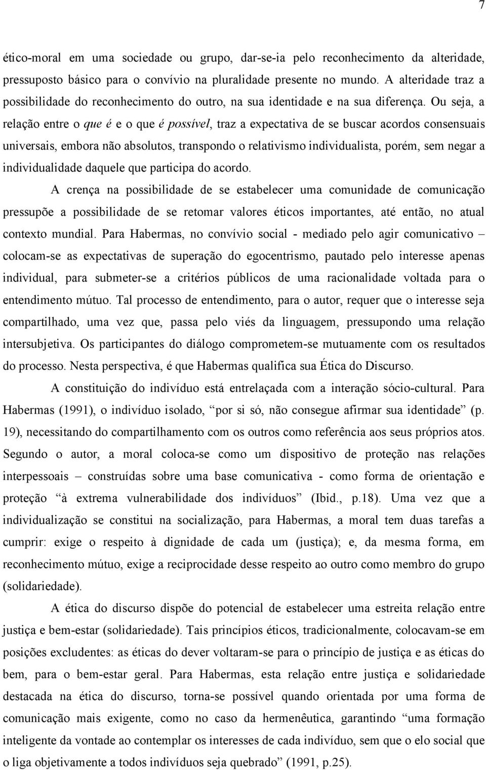 Ou seja, a relação entre o que é e o que é possível, traz a expectativa de se buscar acordos consensuais universais, embora não absolutos, transpondo o relativismo individualista, porém, sem negar a