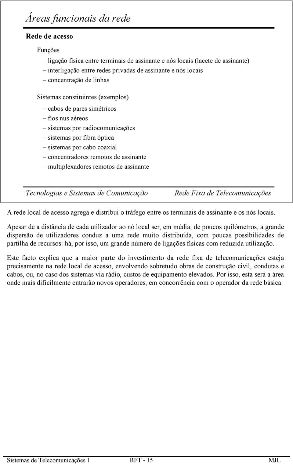 assinante multiplexadores remotos de assinante A rede local de acesso agrega e distribui o tráfego entre os terminais de assinante e os nós locais.