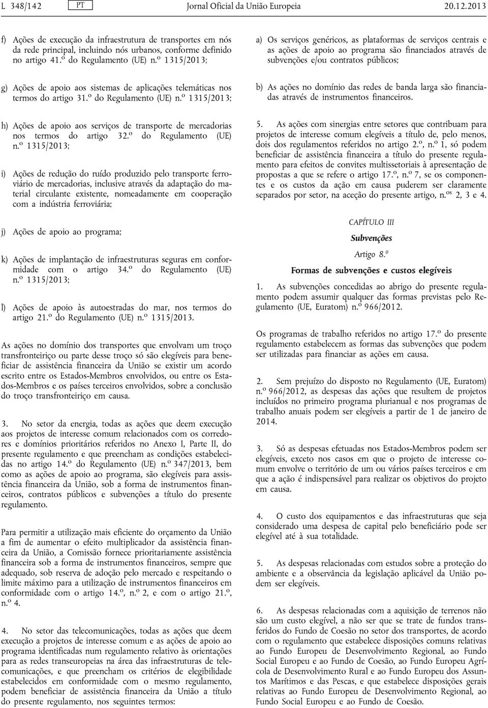 o 1315/2013; a) Os serviços genéricos, as plataformas de serviços centrais e as ações de apoio ao programa são financiados através de subvenções e/ou contratos públicos; g) Ações de apoio aos