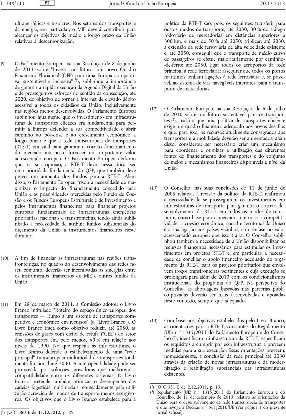 (9) O Parlamento Europeu, na sua Resolução de 8 de junho de 2011 sobre "Investir no futuro: um novo Quadro Financeiro Plurianual (QFP) para uma Europa competitiva, sustentável e inclusiva" ( 1 ),