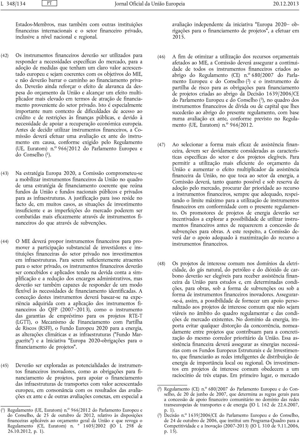 avaliação independente da iniciativa "Europa 2020 obrigações para o financiamento de projetos", a efetuar em 2015.