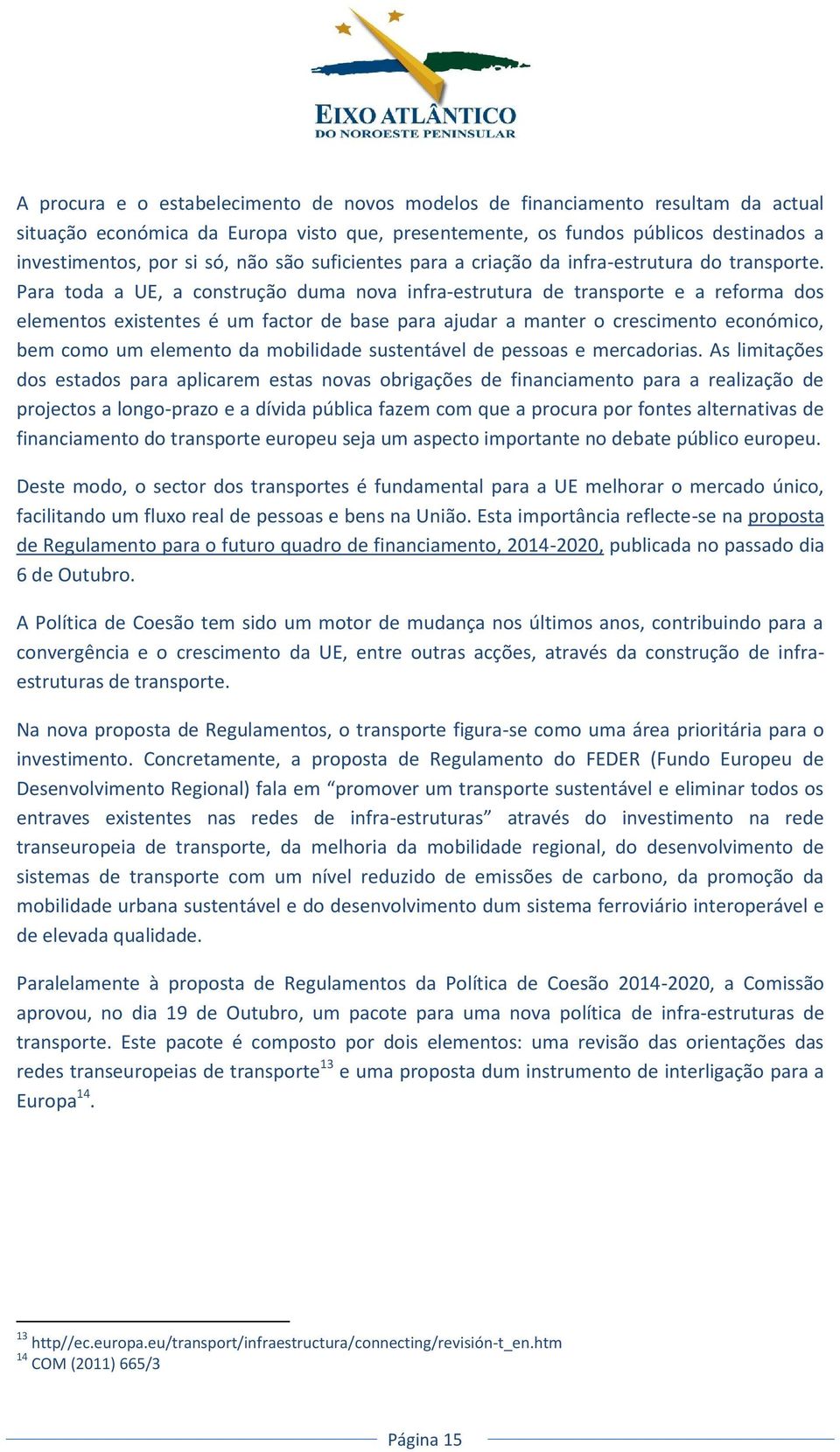 Para toda a UE, a construção duma nova infra-estrutura de transporte e a reforma dos elementos existentes é um factor de base para ajudar a manter o crescimento económico, bem como um elemento da