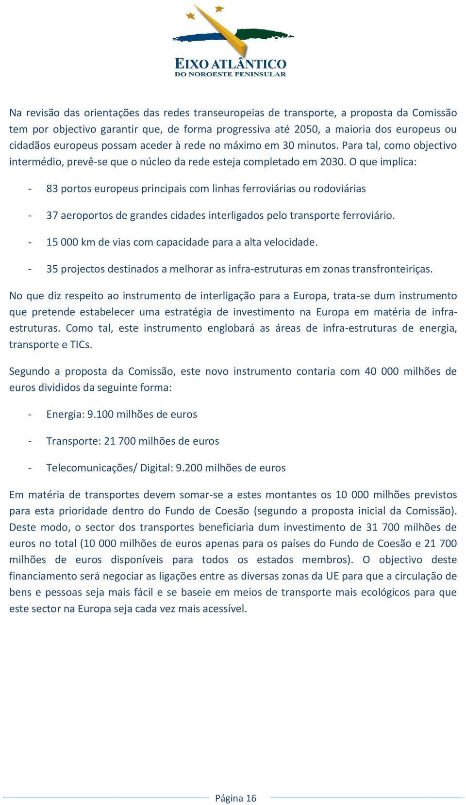 O que implica: - 83 portos europeus principais com linhas ferroviárias ou rodoviárias - 37 aeroportos de grandes cidades interligados pelo transporte ferroviário.