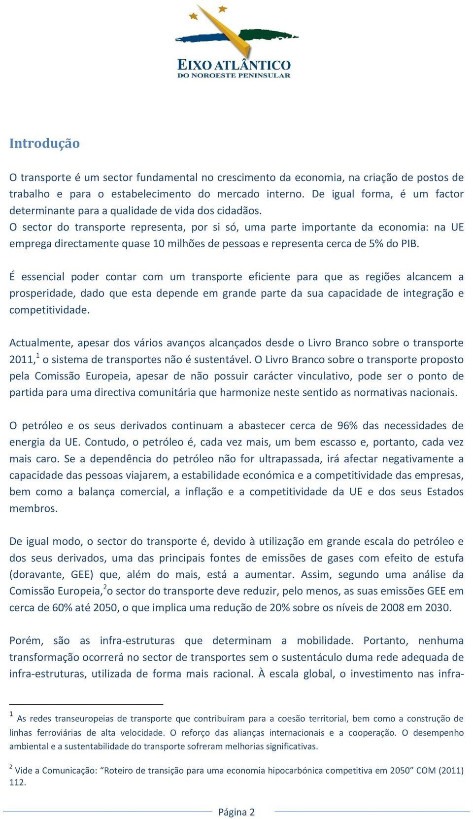 O sector do transporte representa, por si só, uma parte importante da economia: na UE emprega directamente quase 10 milhões de pessoas e representa cerca de 5% do PIB.