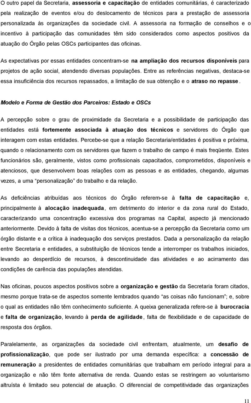 A assessoria na formação de conselhos e o incentivo à participação das comunidades têm sido considerados como aspectos positivos da atuação do Órgão pelas OSCs participantes das oficinas.