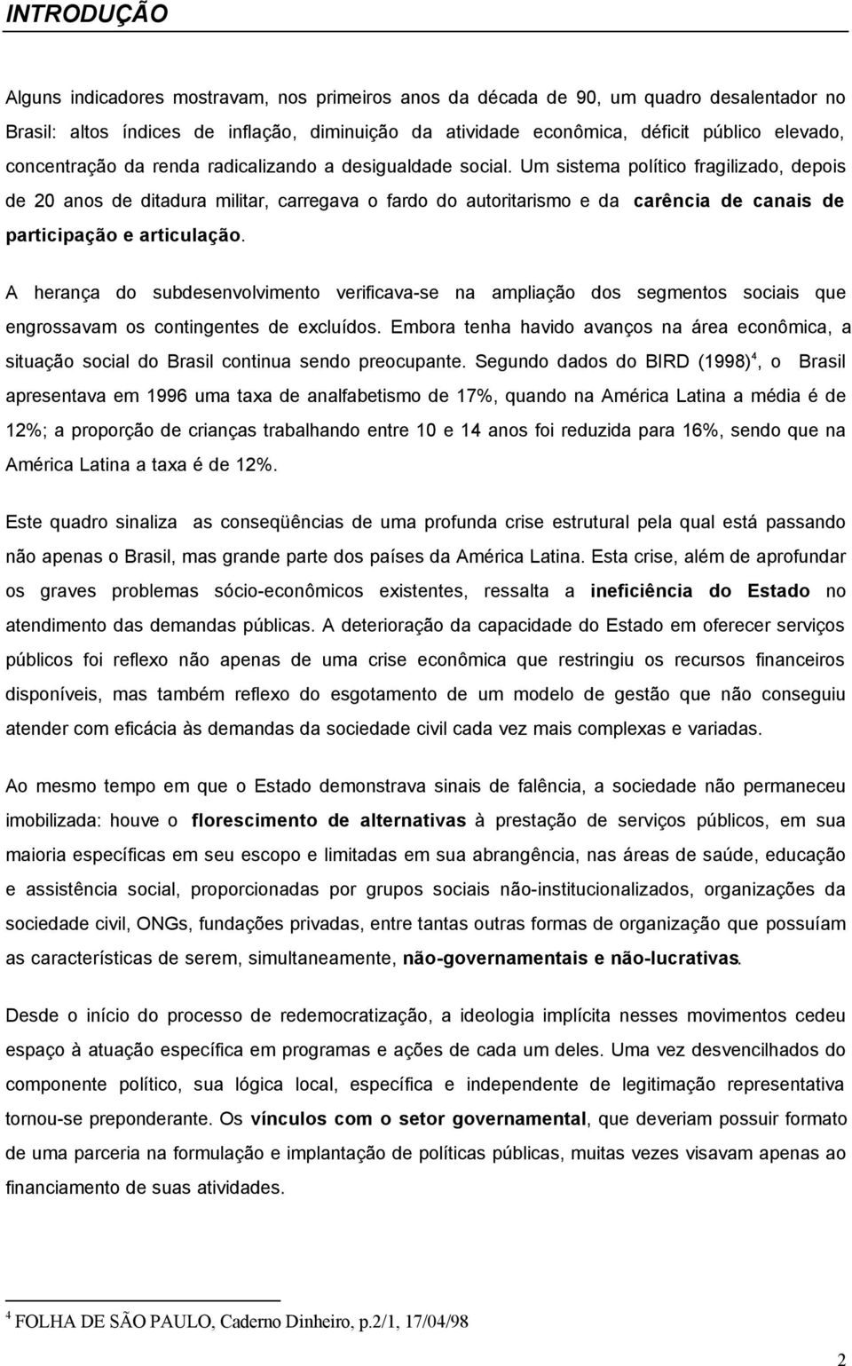 Um sistema político fragilizado, depois de 20 anos de ditadura militar, carregava o fardo do autoritarismo e da carência de canais de participação e articulação.