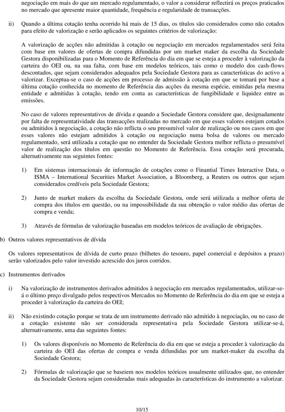 valorização de acções não admitidas à cotação ou negociação em mercados regulamentados será feita com base em valores de ofertas de compra difundidas por um market maker da escolha da Sociedade