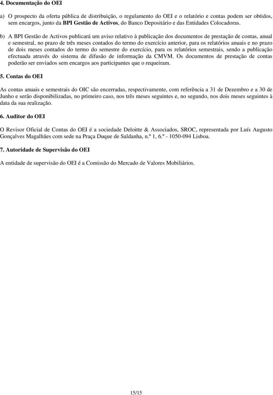 b) A BPI Gestão de Activos publicará um aviso relativo à publicação dos documentos de prestação de contas, anual e semestral, no prazo de três meses contados do termo do exercício anterior, para os