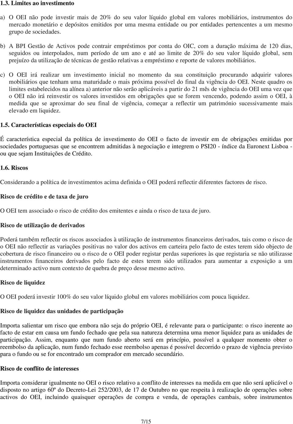 b) A BPI Gestão de Activos pode contrair empréstimos por conta do OIC, com a duração máxima de 120 dias, seguidos ou interpolados, num período de um ano e até ao limite de 20% do seu valor líquido