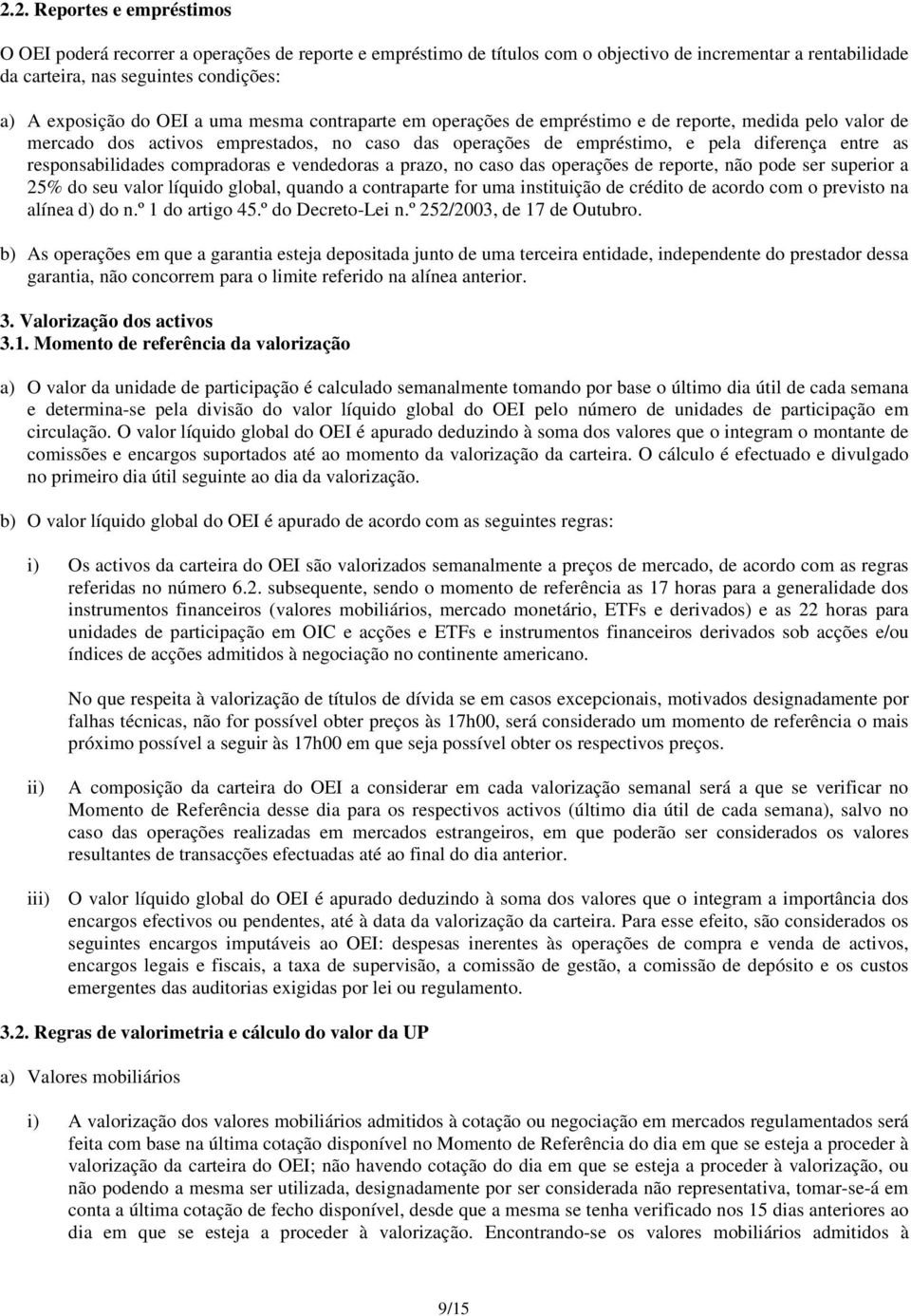 responsabilidades compradoras e vendedoras a prazo, no caso das operações de reporte, não pode ser superior a 25% do seu valor líquido global, quando a contraparte for uma instituição de crédito de