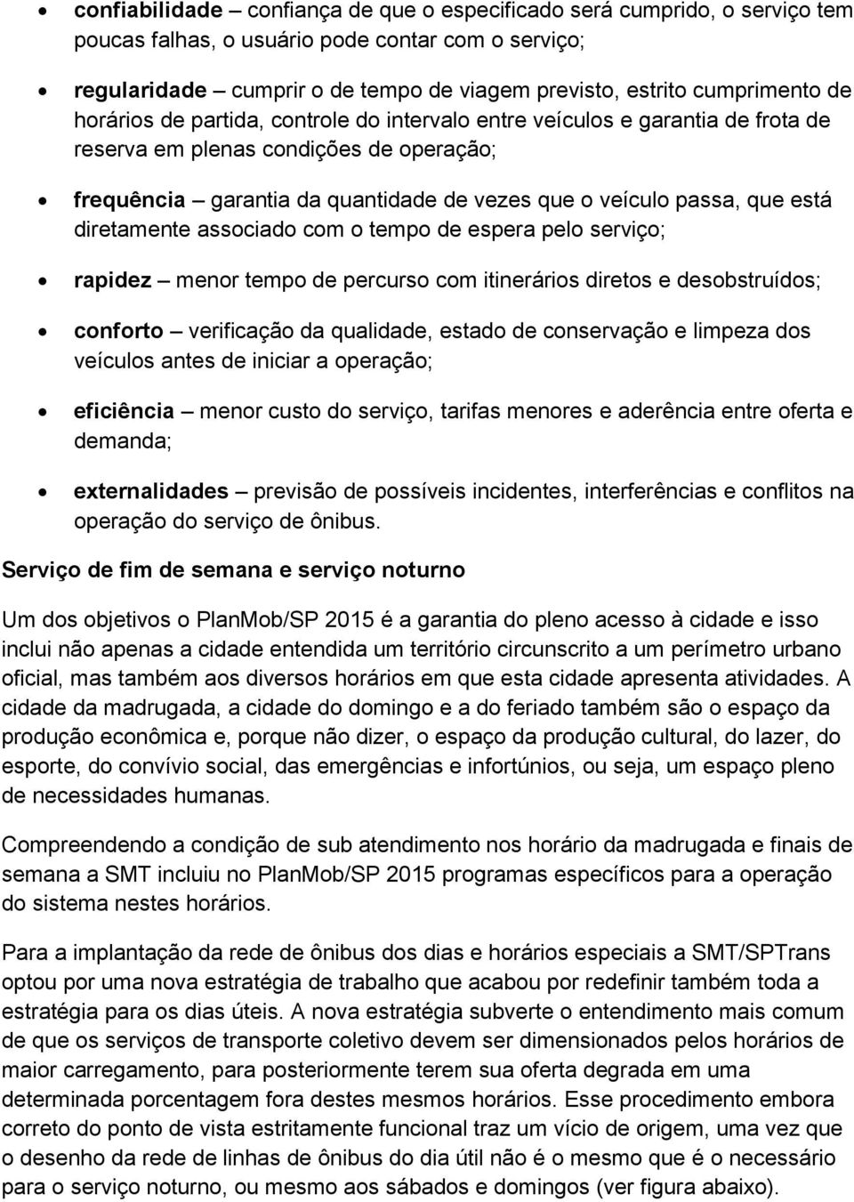 diretamente associado com o tempo de espera pelo serviço; rapidez menor tempo de percurso com itinerários diretos e desobstruídos; conforto verificação da qualidade, estado de conservação e limpeza