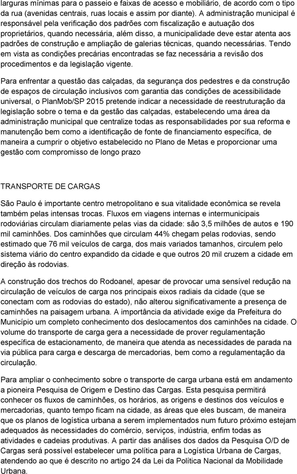 construção e ampliação de galerias técnicas, quando necessárias. Tendo em vista as condições precárias encontradas se faz necessária a revisão dos procedimentos e da legislação vigente.